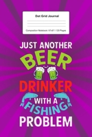 Dot Grid Journal Composition Notebook: For Beer Drinker And Fishing Lover Gift I 120 Dotted Pages Pattern for Writing, Drawing, Doodling I Bullet Planer, Diary, Sketch Paper I Planner Book For Adults  167110885X Book Cover