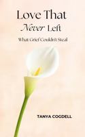 Love That Never Left: What Grief Couldn’t Steal B0GJDQ2LKV Book Cover