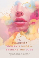 The Awakened Woman's Guide to Everlasting Love 0986394246 Book Cover
