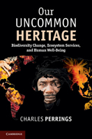 Our Uncommon Heritage: Biodiversity Change, Ecosystem Services, and Human Wellbeing 1107618983 Book Cover