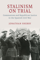 Stalinism on Trial: Communism and Republican Justice in the Spanish Civil War (LSE Studies in Spanish History) 1845199790 Book Cover