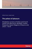 The palace of pleasure: Elizabethan versions of Italian and French novels from Boccaccio, Bandello, Cinthio, Straparola, Queen Magaret of Navarre and others - Vol.III 374285576X Book Cover