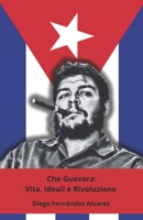 Che Guevara: Vita, Ideali e Rivoluzione: Il tributo definitivo all’icona della rivoluzione latinoamericana (Italian Edition) B0DRF6B452 Book Cover