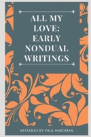 All My Love: Early Nondual Writings 1695672216 Book Cover