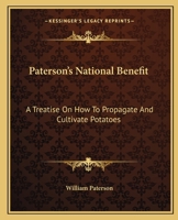 Paterson's National Benefit: A Treatise On How To Propagate And Cultivate Potatoes 0548306389 Book Cover