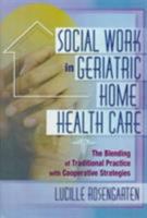 Social Work in Geriatric Home Health Care: The Blending of Traditional Practice With Cooperative Strategies (Haworth Social Work in Health Care) (Haworth Social Work in Health Care) 0789007460 Book Cover