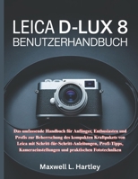 LEICA D-LUX 8 BENUTZERHANDBUCH: Das umfassende Handbuch für Anfänger, Enthusiasten und Profis zur Beherrschung des kompakten Kraftpakets von Leica mit ... praktischen Fototechniken (German Edition) B0FLHX9L3J Book Cover