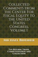 Collected Comments from the Center For Fiscal Equity to the United States Congress: Volume I Tax Reform, Trade, Competitiveness and Collection ... States Congress - Large Print Editions) 1980919143 Book Cover