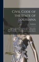 Civil Code of the State of Louisiana: With the Statutory Amendments, From 1825 to 1853, Inclusive; and References to the Decisions of the Supreme Court of Louisiana to the Sixth Volume of Annual Repor 1016360045 Book Cover