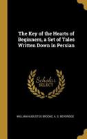 The Key of the Hearts of Beginners, a Set of Tales Written Down in Persian 0526966866 Book Cover