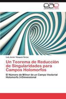 Un Teorema de Reducción de Singularidades para Campos Holomorfos: El Número de Milnor de un Campo Vectorial Holomorfo 3-Dimensional 3659013048 Book Cover