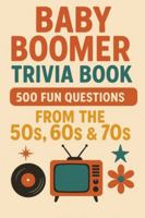 Baby Boomer Trivia Book: 500 Fun Questions from the 50s, 60s & 70s B0G3VHHDMW Book Cover