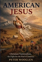 American Jesus: Christian Nationalism, the Fight for the Soul of America B0HDG2DDK6 Book Cover