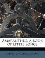 Amaranthus, a Book of Little Songs 1341048136 Book Cover