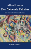 Der fliehende Felician: Ein expressionistischer Roman 3743741008 Book Cover