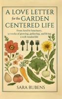 A Love Letter for the Garden-Centered Life: 52 weeks of growing, gathering, and living a well-tended life B0G3D751QB Book Cover