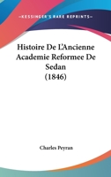 Histoire De L'Ancienne Academie Reformee De Sedan (1846) 1160113793 Book Cover