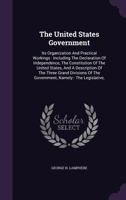 The United States Government: Its Organization and Practical Workings (Classic Reprint) 1346443513 Book Cover