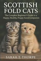 Scottish Fold Cats: The Complete Beginner’s Guide to a Happy, Healthy, Floppy-Eared Companion B0G4KRS92Q Book Cover