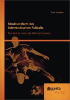Strukturreform Des Osterreichischen Fussballs: Der Ball Ist Rund, Das Geld Ist Schwarz 3954251167 Book Cover