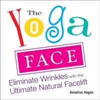 The Yoga Face: Eliminate Wrinkles with the Ultimate Natural Facelift 1583332774 Book Cover