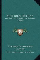 Nicholas Ferrar: His Household and His Friends 1446070441 Book Cover
