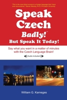 Speak Czech Badly!: But Speak It Today! 0982224311 Book Cover
