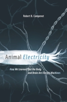 Animal Electricity: How We Learned That the Body and Brain Are Electric Machines 0674736818 Book Cover