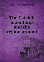 The Catskill Mountains and the Region Around 3337317839 Book Cover