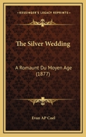 The Silver Wedding: A Romaunt Du Moyen Age 116510038X Book Cover
