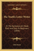 The Youth's Letter-Writer; or, The Epistolary Art Made Plain and Easy to Beginners: Through the Example of Henry Moreton 1166029867 Book Cover