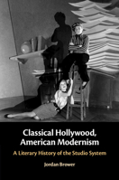 Classical Hollywood, American Modernism: A Literary History of the Studio System 100941920X Book Cover