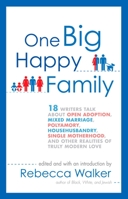 One Big Happy Family: 18 Writers Talk About Polyamory, Open Adoption, Mixed Marriage, Househusbandry, Single Motherhood, and Other Realities of Truly Modern Love 1594484376 Book Cover