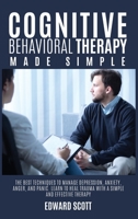 Cognitive behavioral Therapy Made Simple: The Best Techniques to Manage Depression, Anxiety, Anger, and Panic. Learn to Heal Trauma with a Simple and Effective Therapy. 1801239258 Book Cover