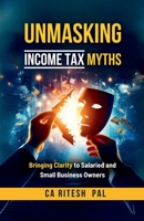 Unmasking Income Tax Myths: Bringing Clarity to Salaried and Small Business Owners B0F6Z9F7XJ Book Cover