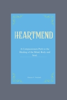 HeartMend: A Compassionate Path to Healing of the Mind, Body, and Soul. B0CVLS3KJQ Book Cover