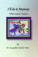 I’ll Do It Anyway: What Cancer Inspires B0GZT5TSJ3 Book Cover