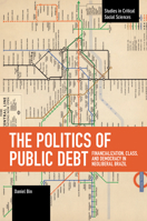 The Politics of Public Debt : Financialization, Class, and Democracy in Neoliberal Brazil 1642593613 Book Cover