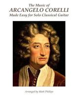 The Music of Arcangelo Corelli Made Easy for Solo Classical Guitar 1545478643 Book Cover