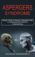 Aspergers Syndrome: A Comprehensive Guide for Understanding 1990268730 Book Cover
