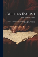 Written English; a Course of Lessons in the Main Things to Know in Order to Write English Correctly 1022191349 Book Cover
