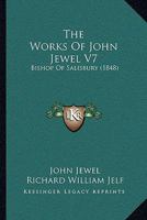 The Works Of John Jewel V7: Bishop Of Salisbury 1104410230 Book Cover