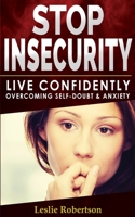 Stop Insecurity!: How to Live Confidently Overcoming Self-Doubt and Anxiety in Relationship, Insecurity in Love and Business Decision-Making, Build Resilience Improving your Self -Esteem and Self-Conf 1801134170 Book Cover