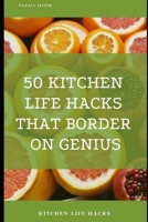 50 KITCHEN LIFE HACKS THAT BORDER ON GENIUS: KITCHEN LIFE HACKS B099BYDKW5 Book Cover
