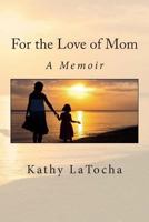 For the Love of Mom: A Memoir 1497423082 Book Cover