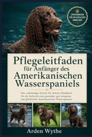 Pflegeleitfaden für Anfänger des Amerikanischen Wasserspaniels: Das vollständige Schritt-für-Schritt-Handbuch für die Aufzucht eines gesunden, gut ... Wasserspaniels (German Edition) B0H7FCCTBS Book Cover