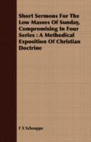 Short Sermons for the low Masses of Sunday, Compromising in Four Series: A Methodical Exposition of Christian Doctrine 1470001179 Book Cover