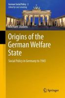 Origins of the German Welfare State: Social Policy in Germany to 1945 3642225217 Book Cover