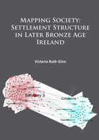 Mapping Society: Settlement Structure in Later Bronze Age Ireland 1784912433 Book Cover