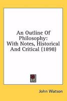 An Outline of Philosophy, With Notes Historical and Critical 1357228651 Book Cover